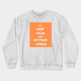 Keep Calm And Git Push Force Crewneck Sweatshirt